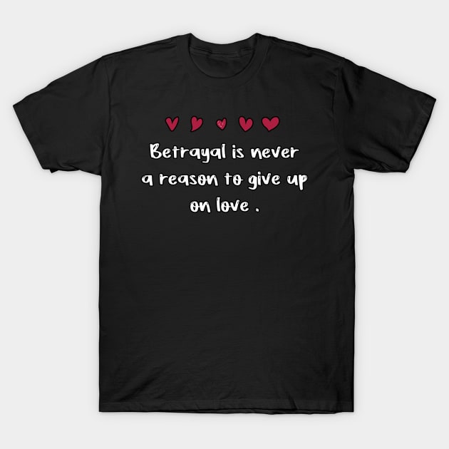 Betrayal is never a reason to give up on love . T-Shirt by FoolDesign